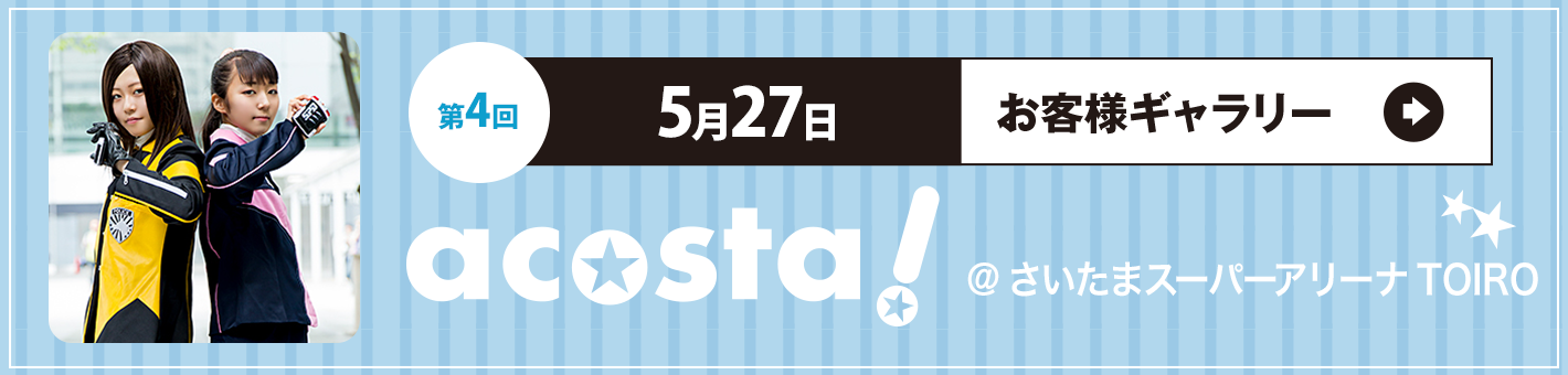 第4回5月27日 acosta!@さいたまスーパーアリーナTOIRO