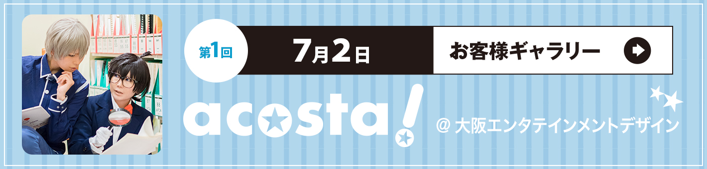 第1回7月2日(日)acosta!＠大阪エンタテインメントデザイン専門学校